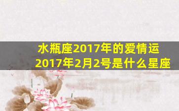 水瓶座2017年的爱情运 2017年2月2号是什么星座